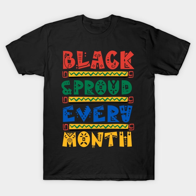 Black & Proud Every Month , BEST GIFT IN 2021 T-Shirt by happy6fox